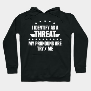 I Identify As A Threat My Pronouns Are Try Me Hoodie